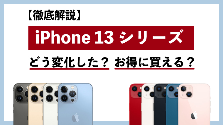 【徹底解説】iPhone13シリーズの詳細・比較・トクするサポート